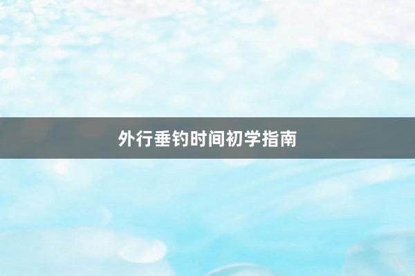 外行垂钓时间初学指南